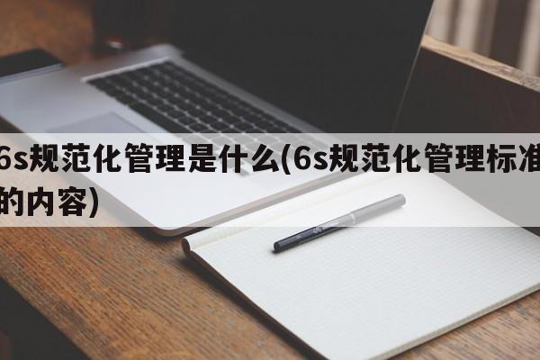 6s规范化管理是什么(6s规范化管理标准的内容)